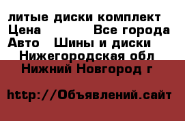 литые диски комплект › Цена ­ 4 000 - Все города Авто » Шины и диски   . Нижегородская обл.,Нижний Новгород г.